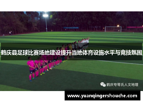 鹤庆县足球比赛场地建设提升当地体育设施水平与竞技氛围