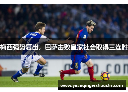 梅西强势复出，巴萨击败皇家社会取得三连胜